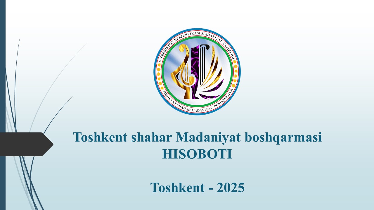 Toshkent shahar Madaniyat boshqarmasi 2025-yil II-choragida amalga oshirilgan ishlar bo‘yicha MA’LUMOT