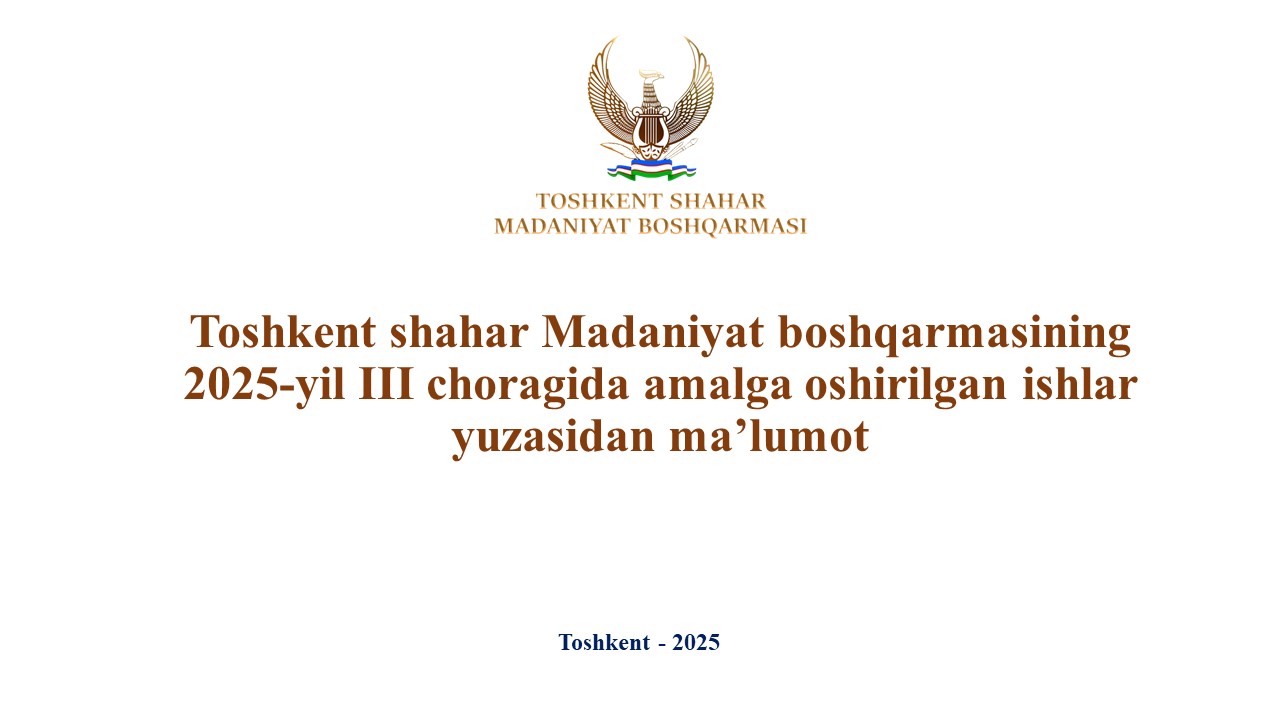 Toshkent shahar Madaniyat boshqarmasi 2025-yil III choragida amalga oshirilgan ishlar bo‘yicha MA’LUMOT